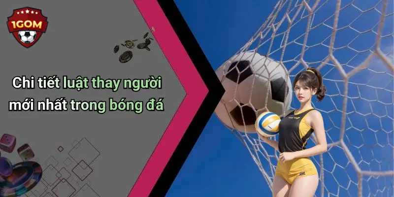 Chi tiết luật thay người mới nhất trong bóng đá