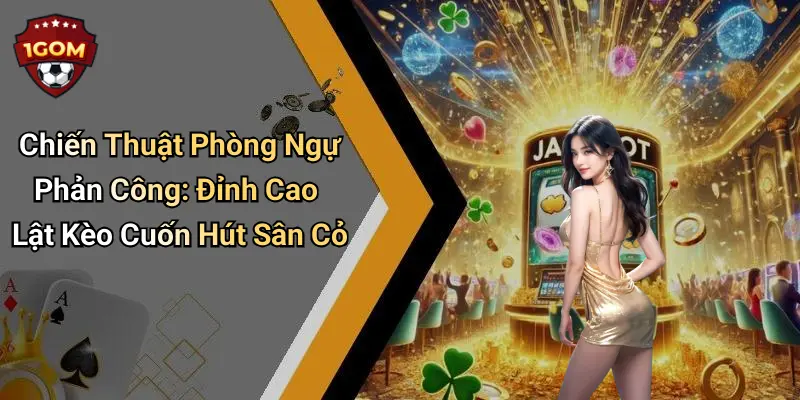Chiến Thuật Phòng Ngự Phản Công: Đỉnh Cao Lật Kèo Cuốn Hút Sân Cỏ
