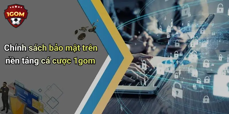 Chính sách bảo mật trên nền tảng cá cược 1gom