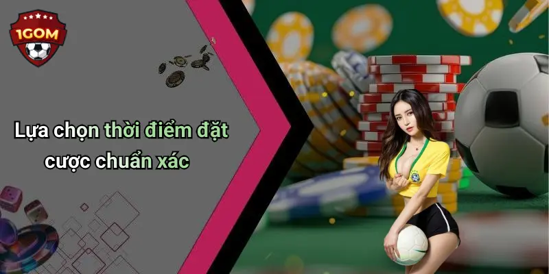 Lựa chọn thời điểm đặt cược chuẩn xác