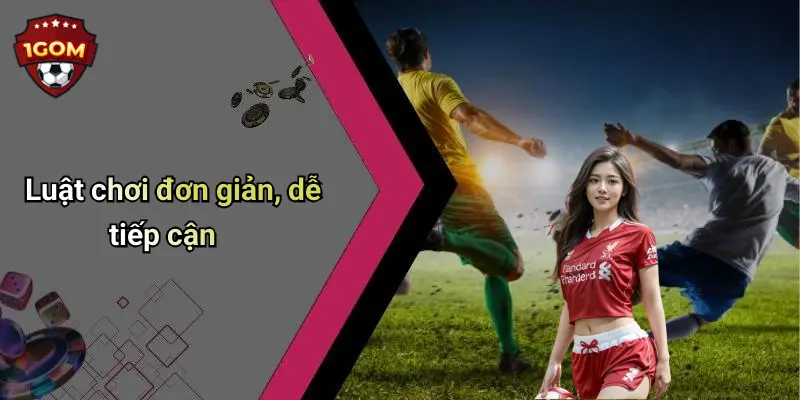 Luật chơi đơn giản, dễ tiếp cận