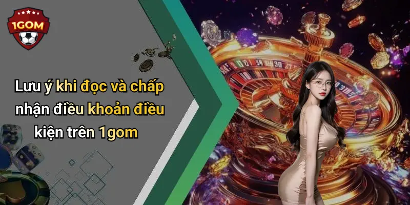 Lưu ý khi đọc và chấp nhận điều khoản điều kiện trên 1gom