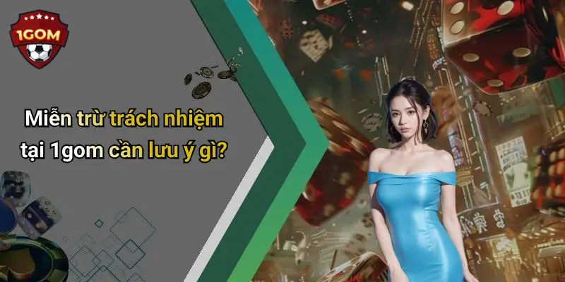 Miễn trừ trách nhiệm tại 1gom cần lưu ý gì?