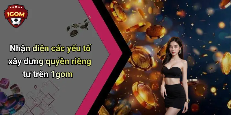 Nhận diện các yếu tố xây dựng quyền riêng tư trên 1gom