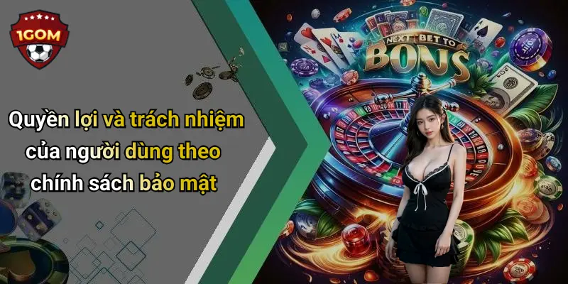 Quyền lợi và trách nhiệm của người dùng theo chính sách bảo mật