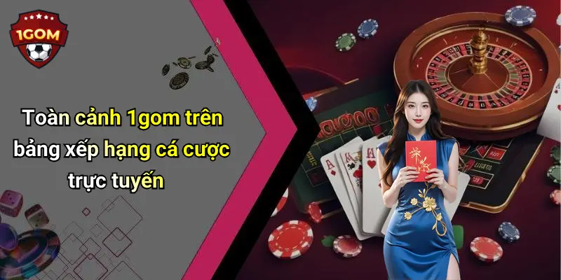 Toàn cảnh 1gom trên bảng xếp hạng cá cược trực tuyến