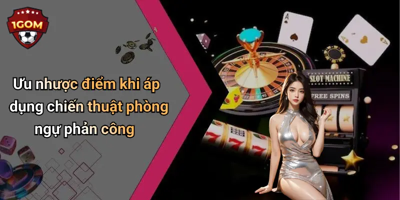 Ưu nhược điểm khi áp dụng chiến thuật phòng ngự phản công