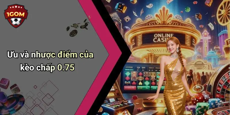 Ưu và nhược điểm của kèo chấp 0.75