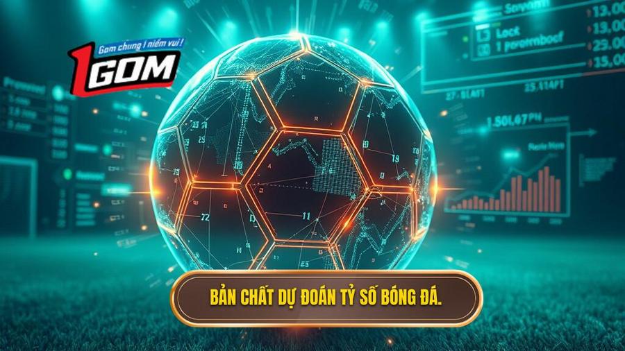 Hiểu đúng về bản chất của dự đoán tỷ số bóng đá
