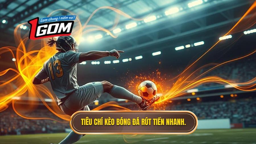 Thế nào là một kèo bóng đá rút tiền nhanh chuẩn mực?