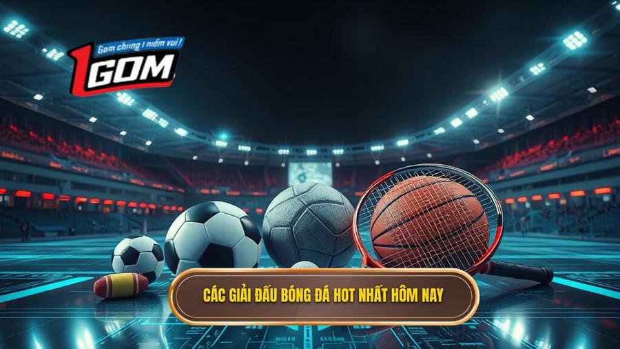 Bảng tổng hợp các giải đấu được quan tâm nhất hôm nay