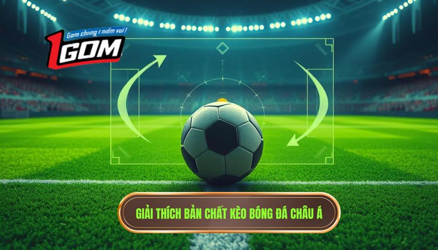 1. Giải thích bản chất kèo bóng đá châu Á