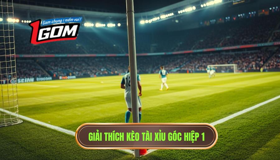 1. Giải thích kèo tài xỉu góc hiệp 1