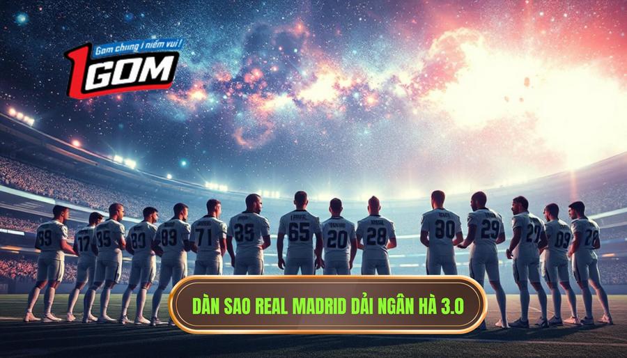 2. Dàn sao Real Madrid dải ngân hà 3.0